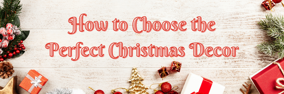 How to Choose the Perfect Christmas Decor